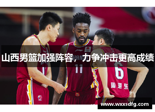 山西男篮加强阵容，力争冲击更高成绩